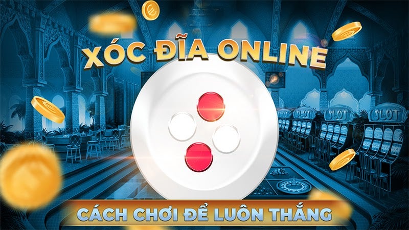 Luật chơi Xóc đĩa căn bản nhất định phải nhớ